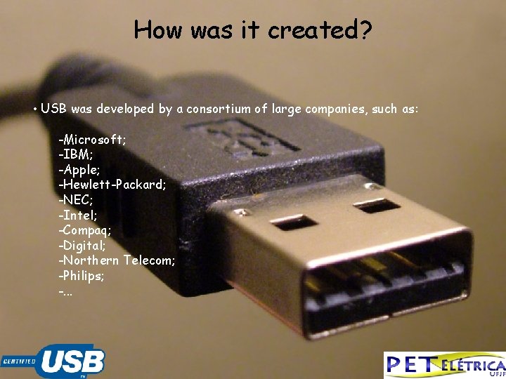 How was it created? • USB was developed by a consortium of large companies,