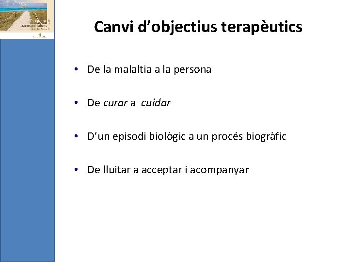 Canvi d’objectius terapèutics • De la malaltia a la persona • De curar a