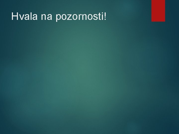 Hvala na pozornosti! 