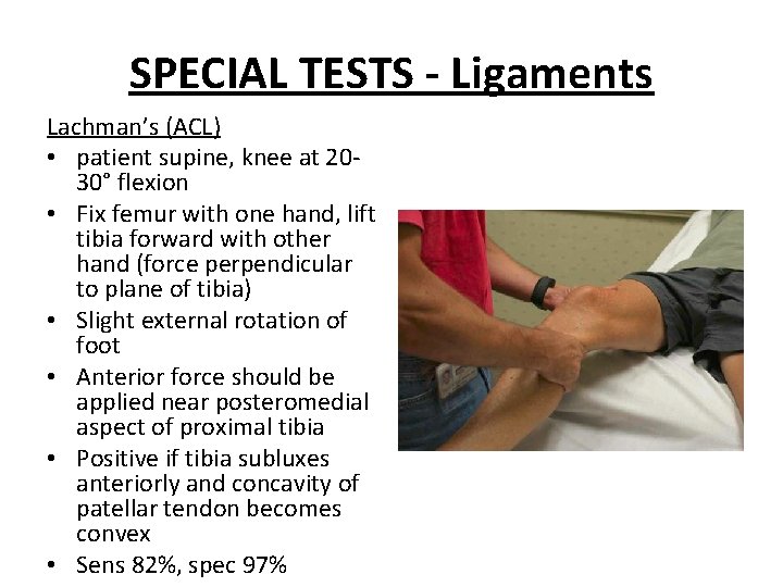 SPECIAL TESTS - Ligaments Lachman’s (ACL) • patient supine, knee at 2030° flexion •