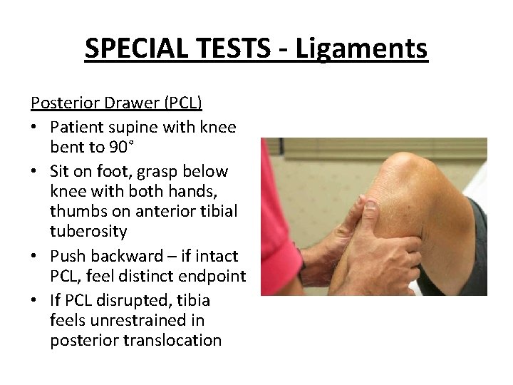 SPECIAL TESTS - Ligaments Posterior Drawer (PCL) • Patient supine with knee bent to