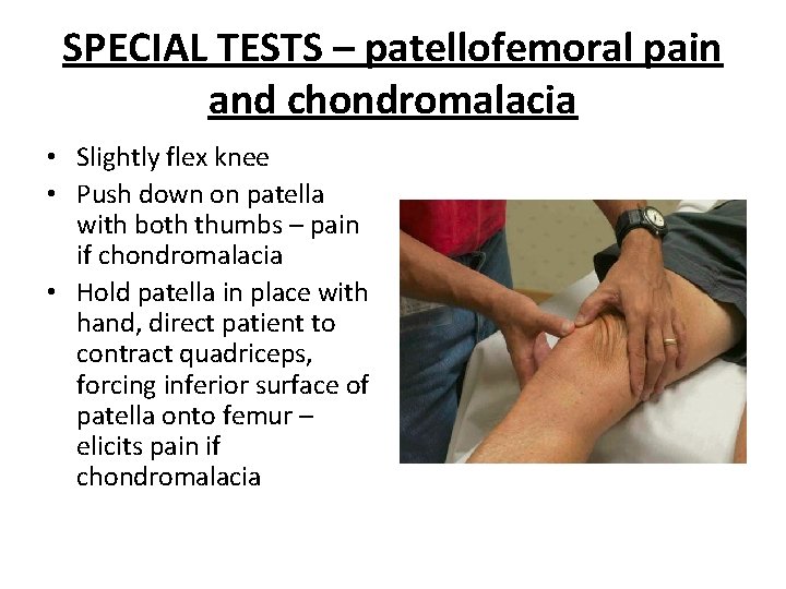 SPECIAL TESTS – patellofemoral pain and chondromalacia • Slightly flex knee • Push down