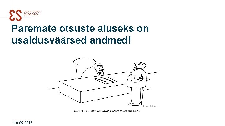 Paremate otsuste aluseks on usaldusväärsed andmed! 10. 05. 2017 