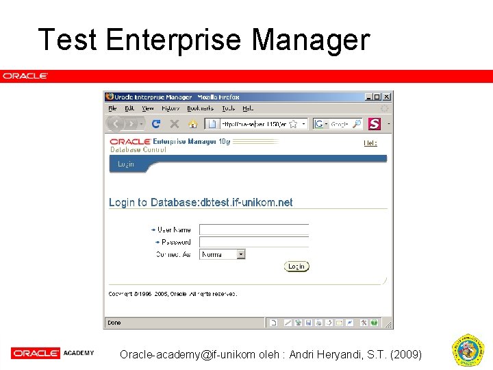 Test Enterprise Manager Oracle-academy@if-unikom oleh : Andri Heryandi, S. T. (2009) 