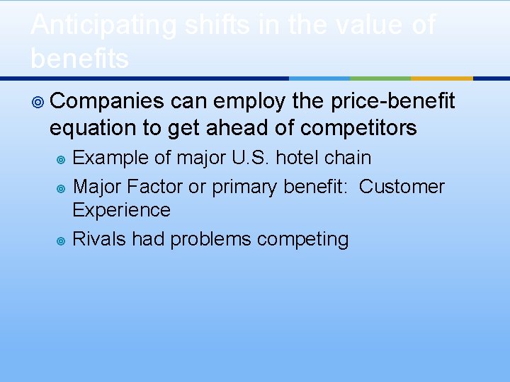 Anticipating shifts in the value of benefits ¥ Companies can employ the price-benefit equation