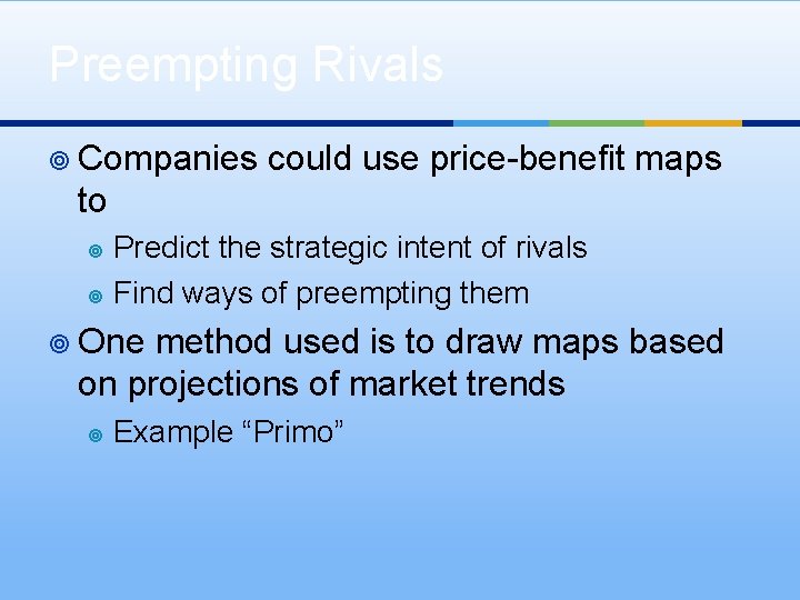 Preempting Rivals ¥ Companies could use price-benefit maps to Predict the strategic intent of
