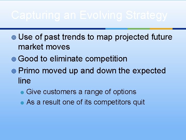 Capturing an Evolving Strategy ¥ Use of past trends to map projected future market