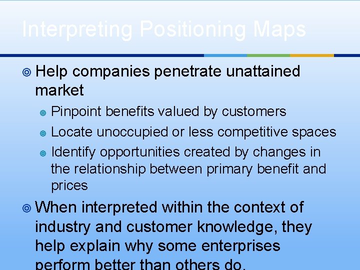 Interpreting Positioning Maps ¥ Help companies penetrate unattained market Pinpoint benefits valued by customers