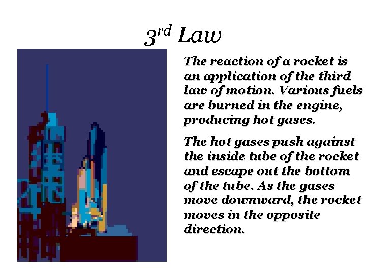3 rd Law The reaction of a rocket is an application of the third