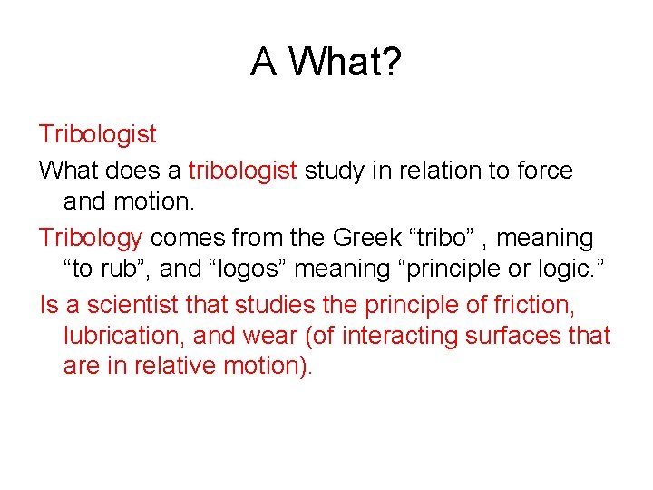 A What? Tribologist What does a tribologist study in relation to force and motion.