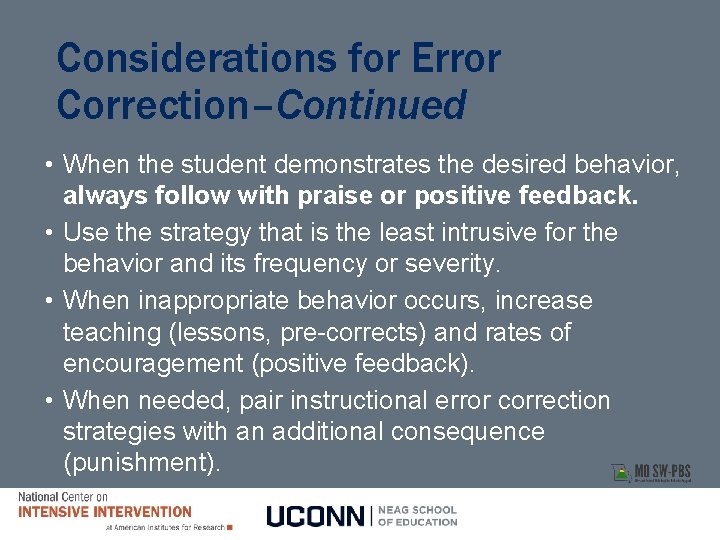 Considerations for Error Correction–Continued • When the student demonstrates the desired behavior, always follow Considerations for Error Correction–Continued • When the student demonstrates the desired behavior, always follow
