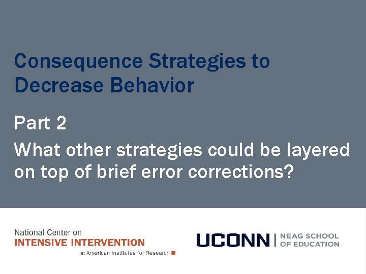 Consequence Strategies to Decrease Behavior Part 2 What other strategies could be layered on Consequence Strategies to Decrease Behavior Part 2 What other strategies could be layered on