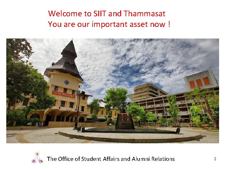 Welcome to SIIT and Thammasat You are our important asset now ! The Office