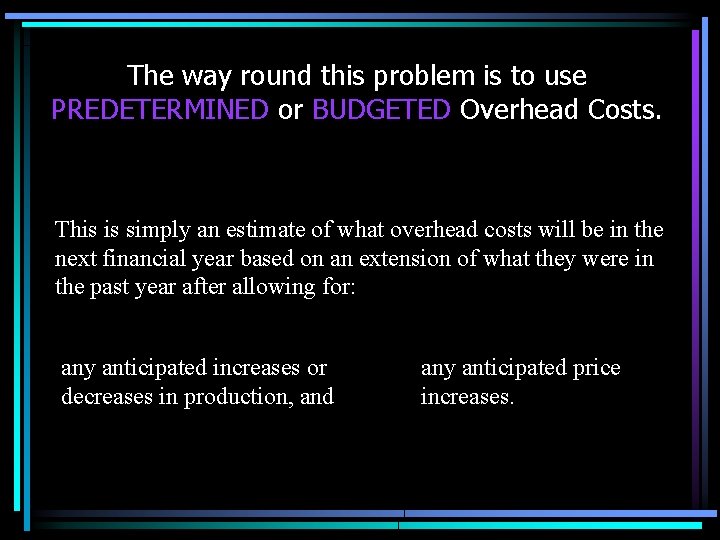 The way round this problem is to use PREDETERMINED or BUDGETED Overhead Costs. This