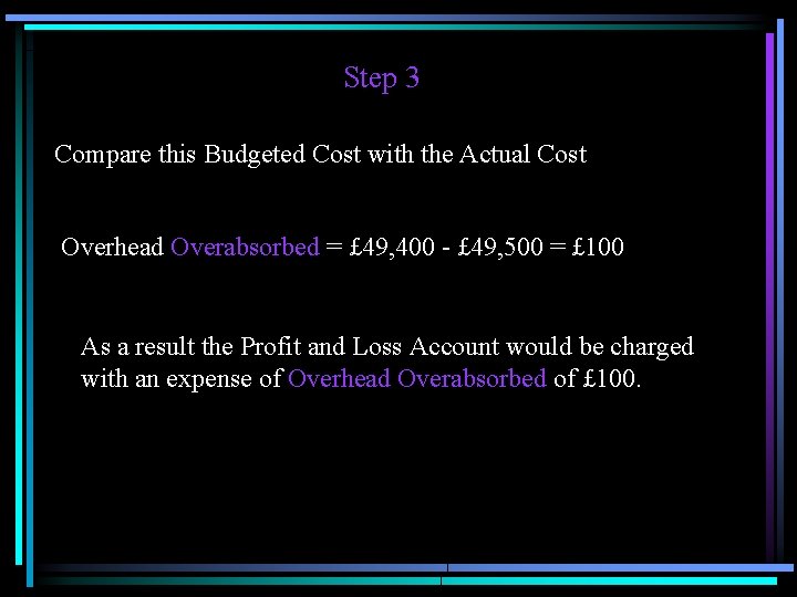 Step 3 Compare this Budgeted Cost with the Actual Cost Overhead Overabsorbed = £