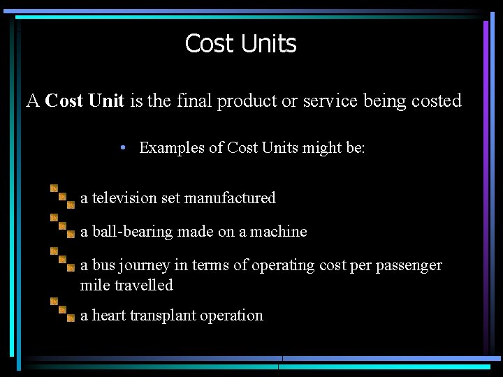 Cost Units A Cost Unit is the final product or service being costed •