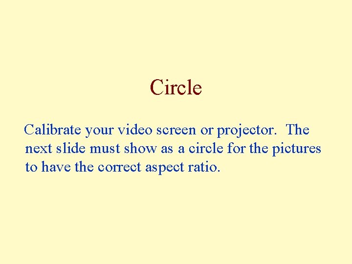 Circle Calibrate your video screen or projector. The next slide must show as a