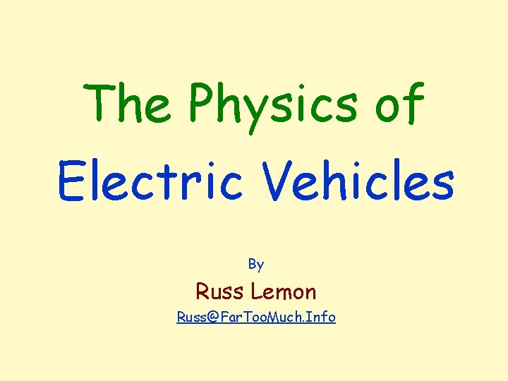 The Physics of Electric Vehicles By Russ Lemon Russ@Far. Too. Much. Info 