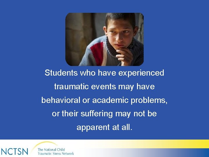 Students who have experienced traumatic events may have behavioral or academic problems, or their