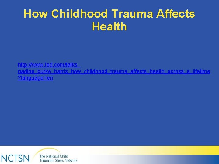 How Childhood Trauma Affects Health http: //www. ted. com/talks nadine_burke_harris_how_childhood_trauma_affects_health_across_a_lifetime ? language=en 