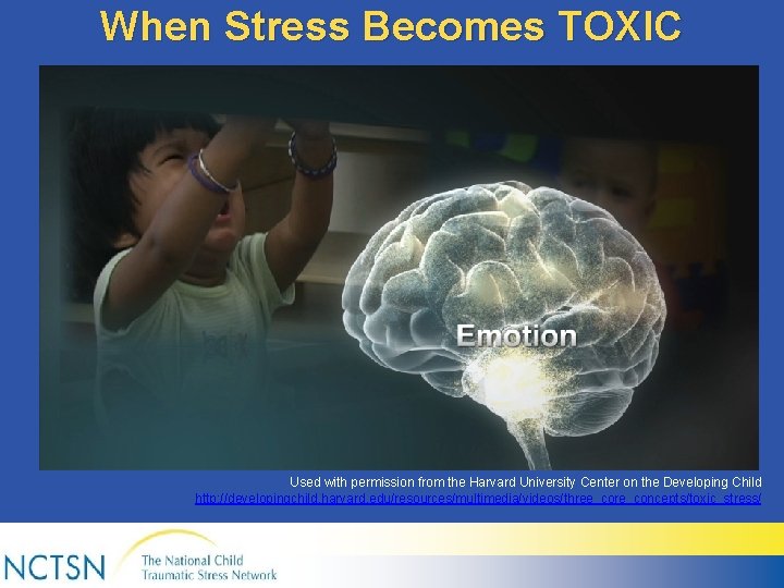 When Stress Becomes TOXIC Used with permission from the Harvard University Center on the