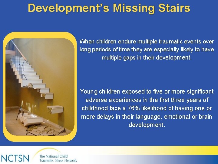Development’s Missing Stairs When children endure multiple traumatic events over long periods of time