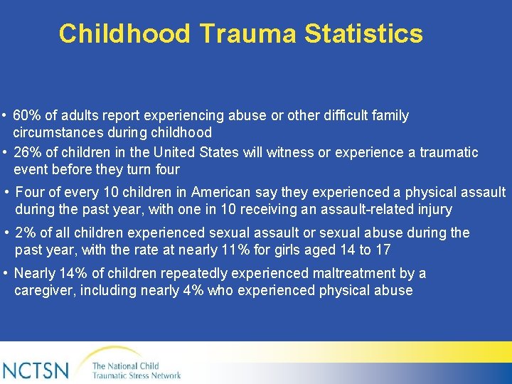 Childhood Trauma Statistics • 60% of adults report experiencing abuse or other difficult family