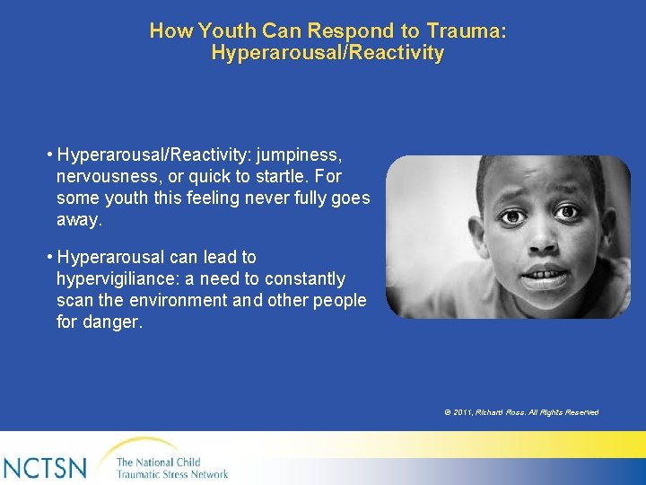 How Youth Can Respond to Trauma: Hyperarousal/Reactivity • Hyperarousal/Reactivity: jumpiness, nervousness, or quick to