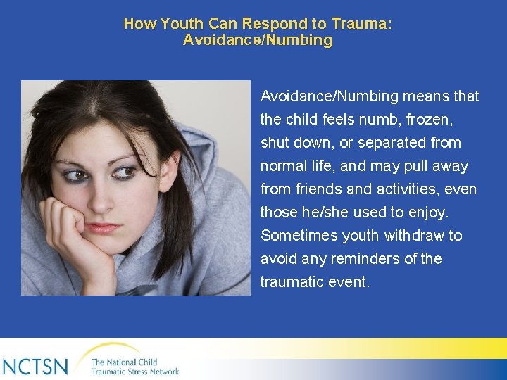 How Youth Can Respond to Trauma: Avoidance/Numbing means that the child feels numb, frozen,