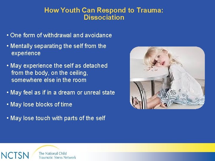 How Youth Can Respond to Trauma: Dissociation • One form of withdrawal and avoidance