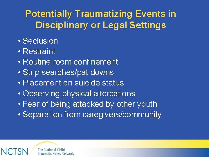 Potentially Traumatizing Events in Disciplinary or Legal Settings • Seclusion • Restraint • Routine