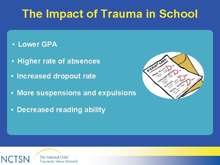 The Impact of Trauma in School • Lower GPA • Higher rate of absences