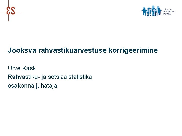 Jooksva rahvastikuarvestuse korrigeerimine Urve Kask Rahvastiku- ja sotsiaalstatistika osakonna juhataja 