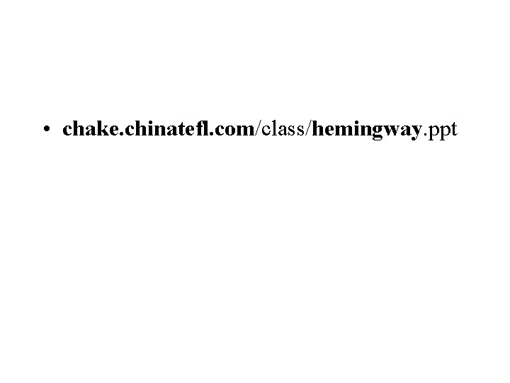  • chake. chinatefl. com/class/hemingway. ppt 