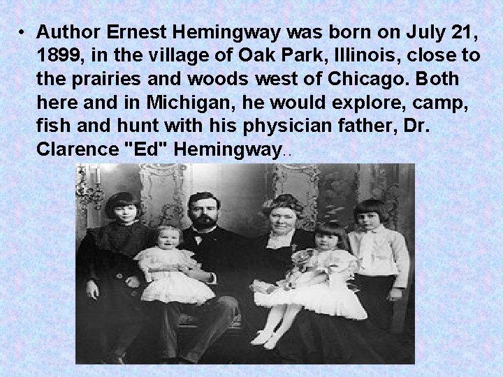  • Author Ernest Hemingway was born on July 21, 1899, in the village