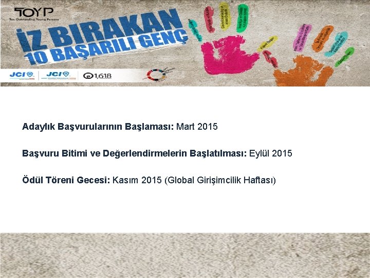 Adaylık Başvurularının Başlaması: Mart 2015 Başvuru Bitimi ve Değerlendirmelerin Başlatılması: Eylül 2015 Ödül Töreni