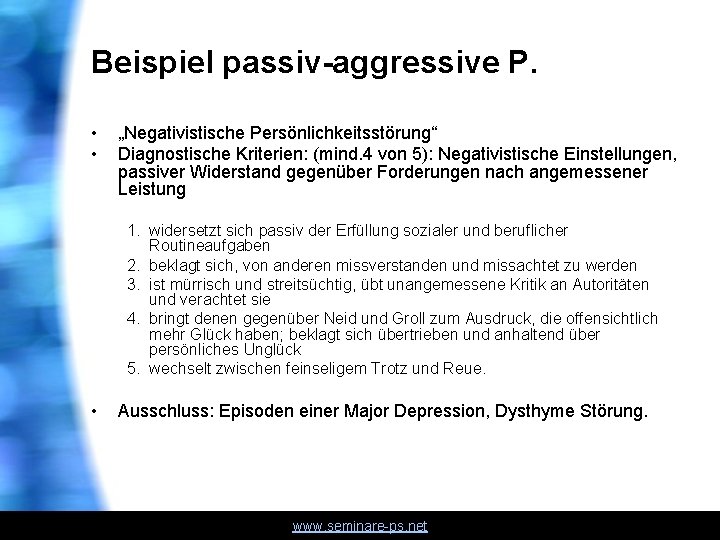 Beispiel passiv-aggressive P. • • „Negativistische Persönlichkeitsstörung“ Diagnostische Kriterien: (mind. 4 von 5): Negativistische