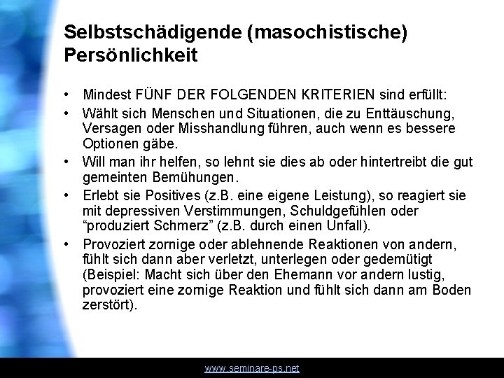 Selbstschädigende (masochistische) Persönlichkeit • Mindest FÜNF DER FOLGENDEN KRITERIEN sind erfüllt: • Wählt sich