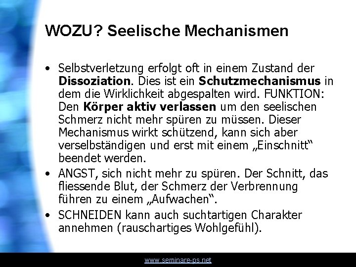 WOZU? Seelische Mechanismen • Selbstverletzung erfolgt oft in einem Zustand der Dissoziation. Dies ist