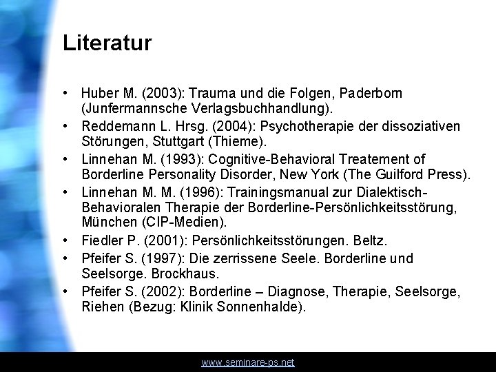 Literatur • Huber M. (2003): Trauma und die Folgen, Paderborn (Junfermannsche Verlagsbuchhandlung). • Reddemann