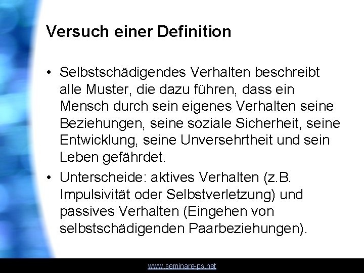 Versuch einer Definition • Selbstschädigendes Verhalten beschreibt alle Muster, die dazu führen, dass ein