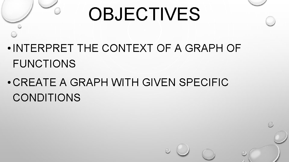 OBJECTIVES • INTERPRET THE CONTEXT OF A GRAPH OF FUNCTIONS • CREATE A GRAPH OBJECTIVES • INTERPRET THE CONTEXT OF A GRAPH OF FUNCTIONS • CREATE A GRAPH