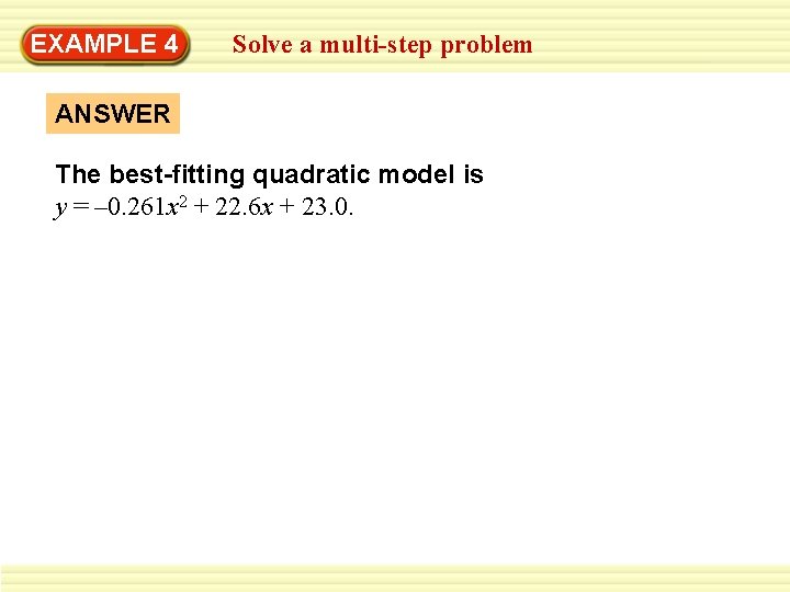 EXAMPLE 4 Solve a multi-step problem ANSWER The best-fitting quadratic model is y =