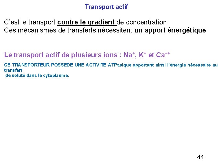  Transport actif C’est le transport contre le gradient de concentration Ces mécanismes de