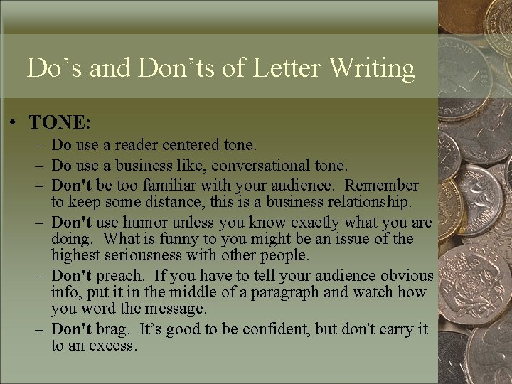 Do’s and Don’ts of Letter Writing • TONE: – Do use a reader centered