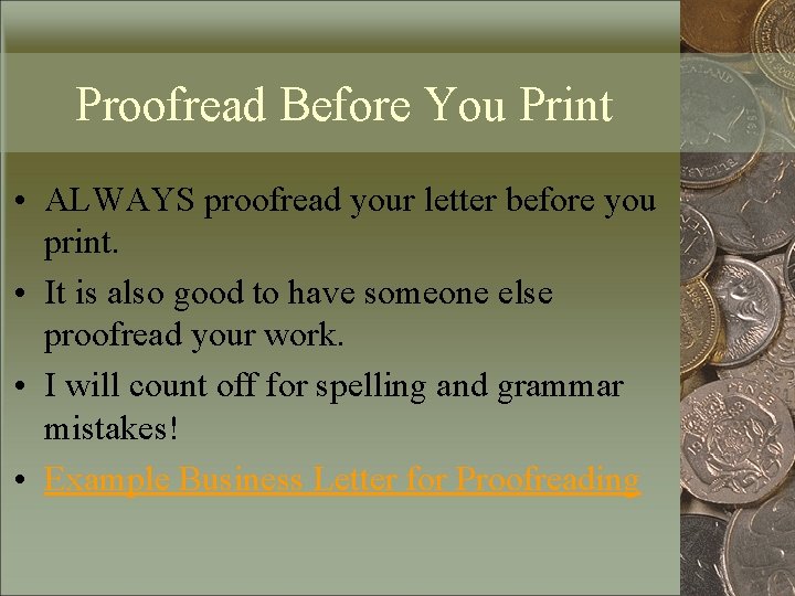 Proofread Before You Print • ALWAYS proofread your letter before you print. • It
