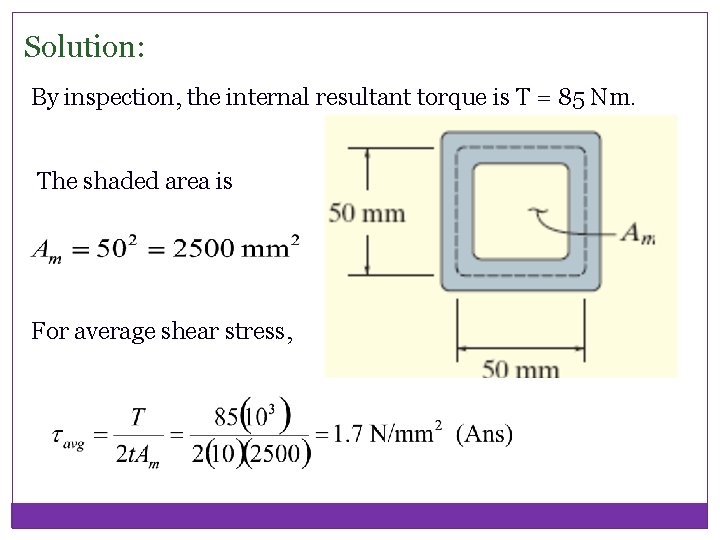 Solution: By inspection, the internal resultant torque is T = 85 Nm. The shaded