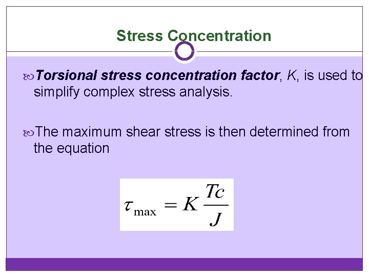 Stress Concentration Torsional stress concentration factor, K, is used to simplify complex stress analysis.