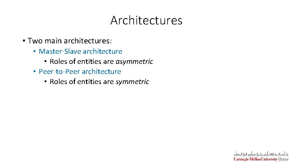 Architectures • Two main architectures: • Master-Slave architecture • Roles of entities are asymmetric