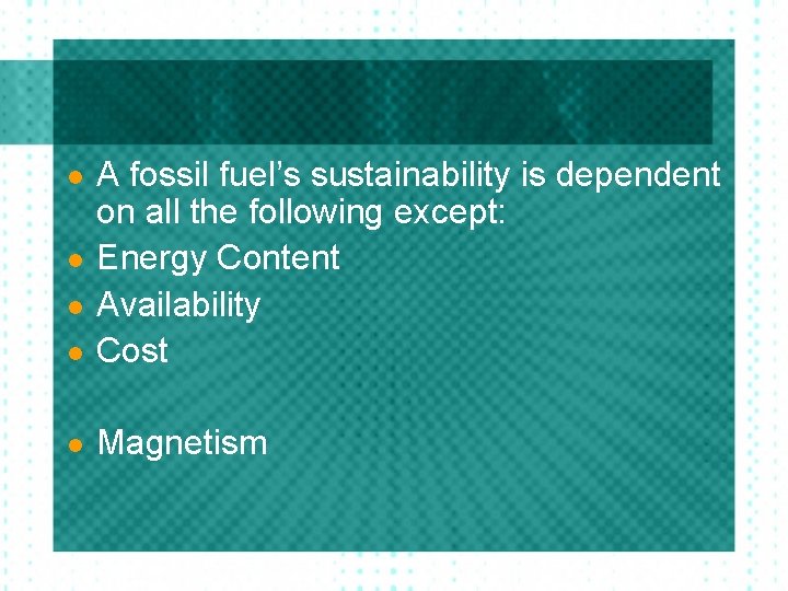 l A fossil fuel’s sustainability is dependent on all the following except: Energy Content